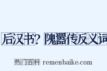 后汉书?隗嚣传反义词是什么意思的图片